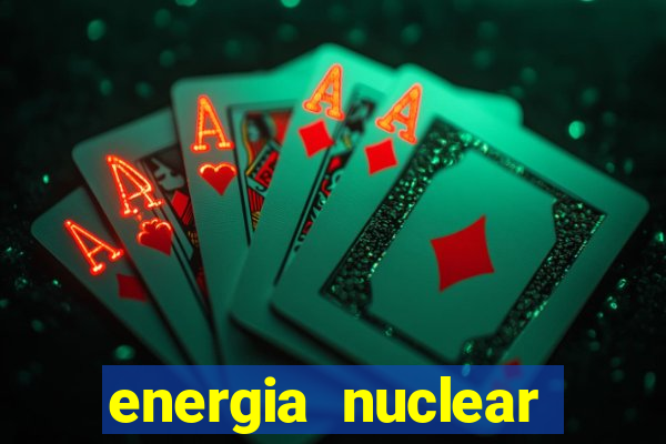 energia nuclear vantagens e desvantagens